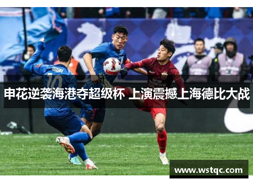 申花逆袭海港夺超级杯 上演震撼上海德比大战