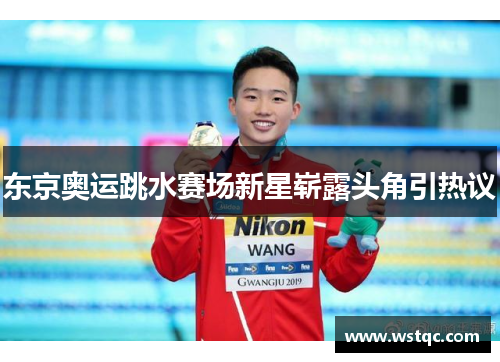 东京奥运跳水赛场新星崭露头角引热议