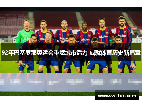 92年巴塞罗那奥运会重燃城市活力 成就体育历史新篇章
